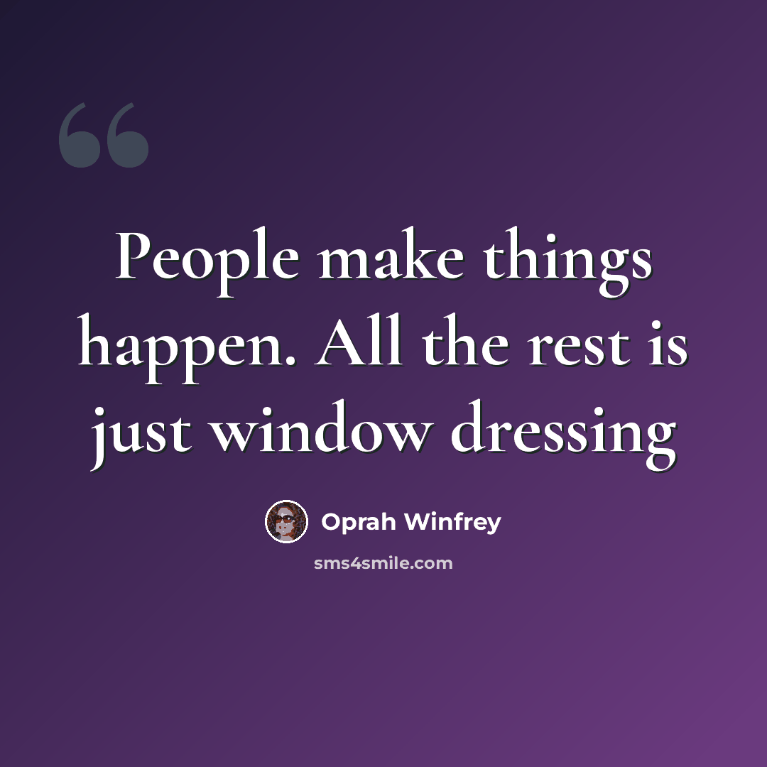 “People make things happen. All the rest is just window dressing” quote by Oprah Winfrey