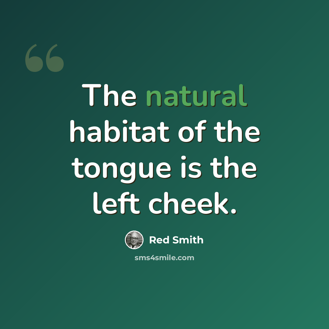 “The natural habitat of the tongue is the left cheek.” quote by Red Smith
