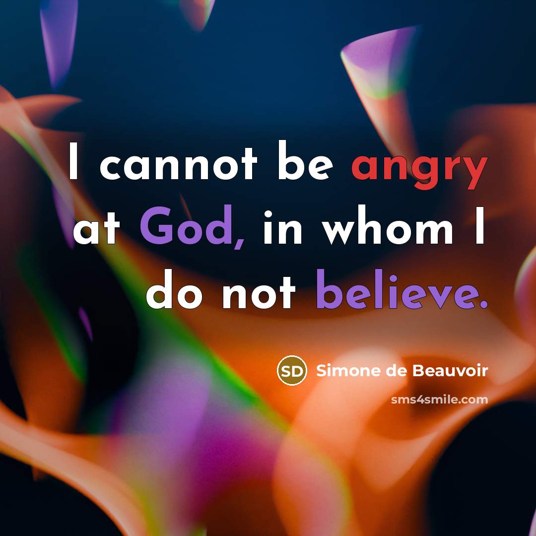 “I cannot be angry at God, in whom I do not believe.” quote by Simone de Beauvoir