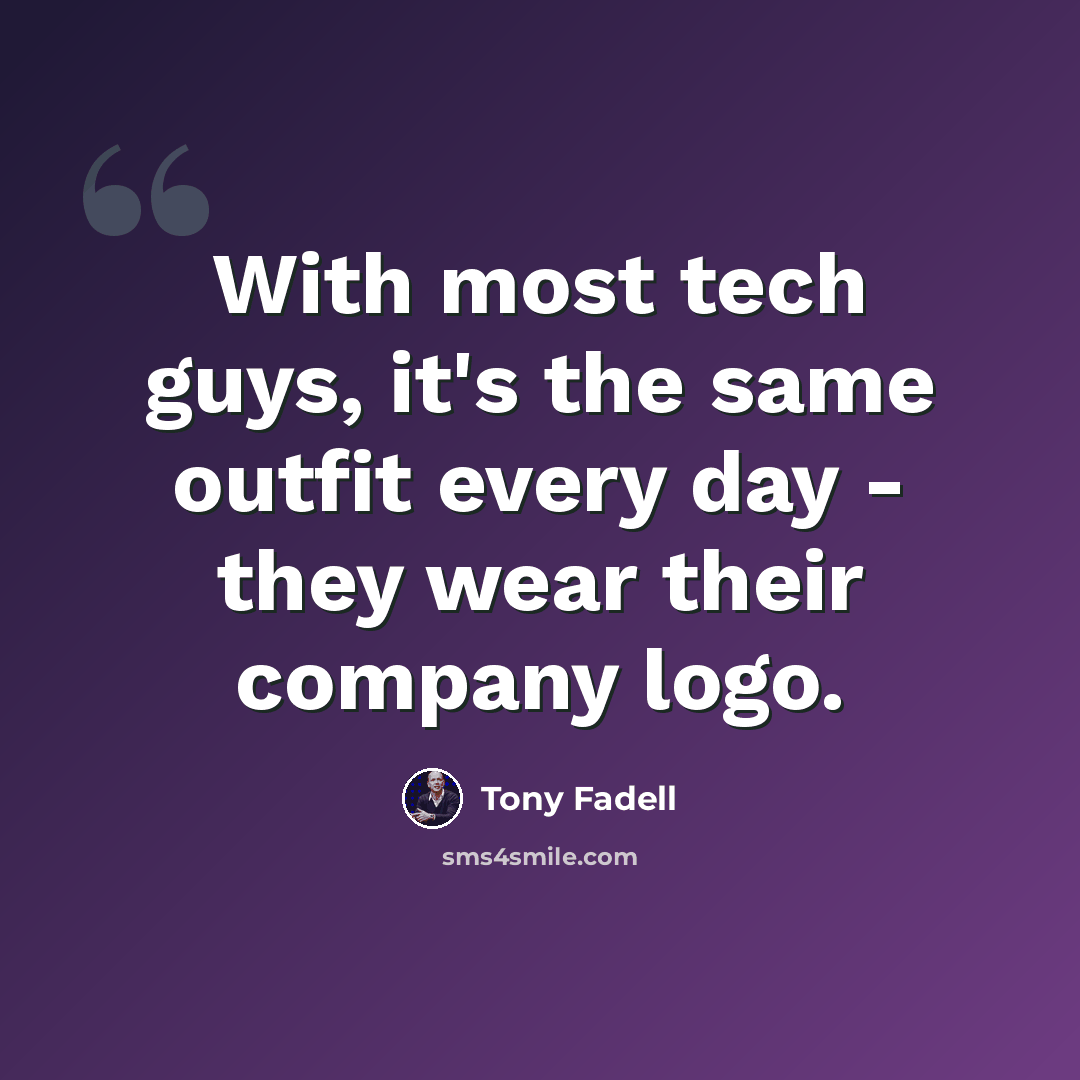 “With most tech guys, it's the same outfit every day - they wear their company logo.” quote by Tony Fadell