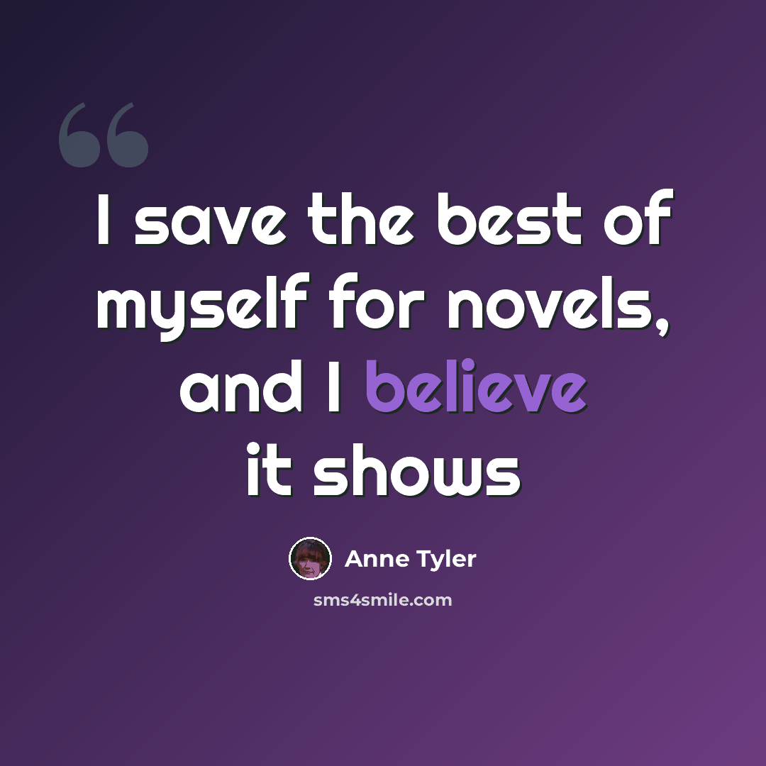 “I save the best of myself for novels, and I believe it shows” quote by Anne Tyler