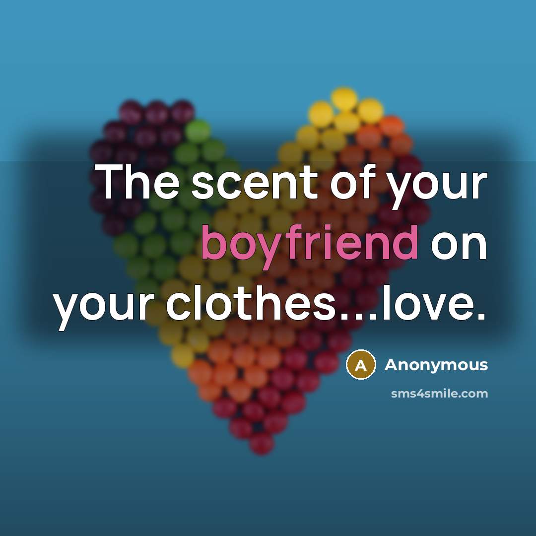 “The scent of your boyfriend on your clothes...love.” quote by Anonymous
