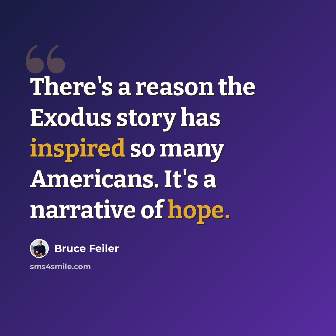 “There's a reason the Exodus story has inspired so many Americans. It's a narrative of hope.” quote by Bruce Feiler