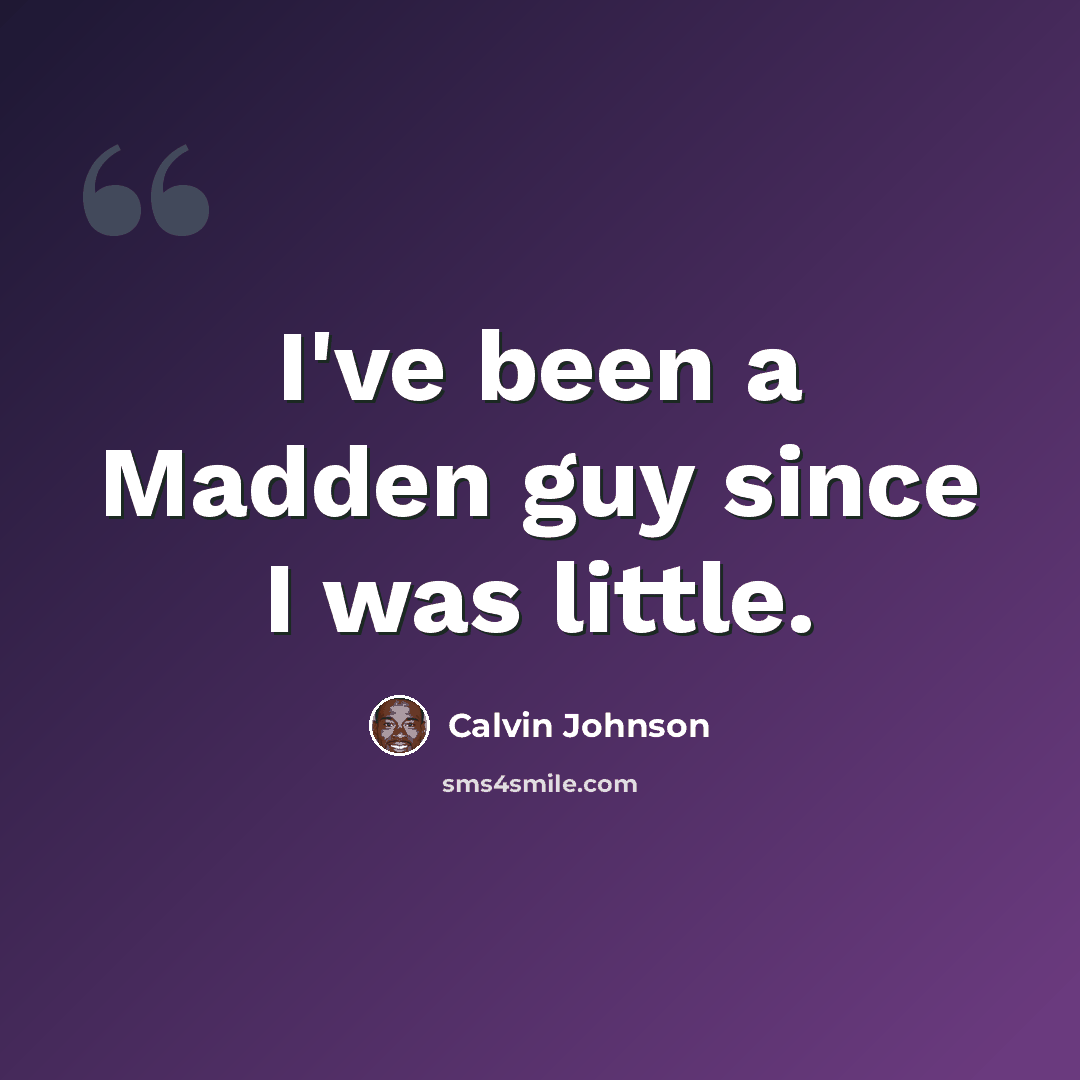 “I've been a Madden guy since I was little.” quote by Calvin Johnson