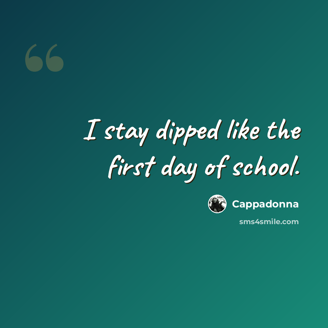 “I stay dipped like the first day of school.” quote by Cappadonna