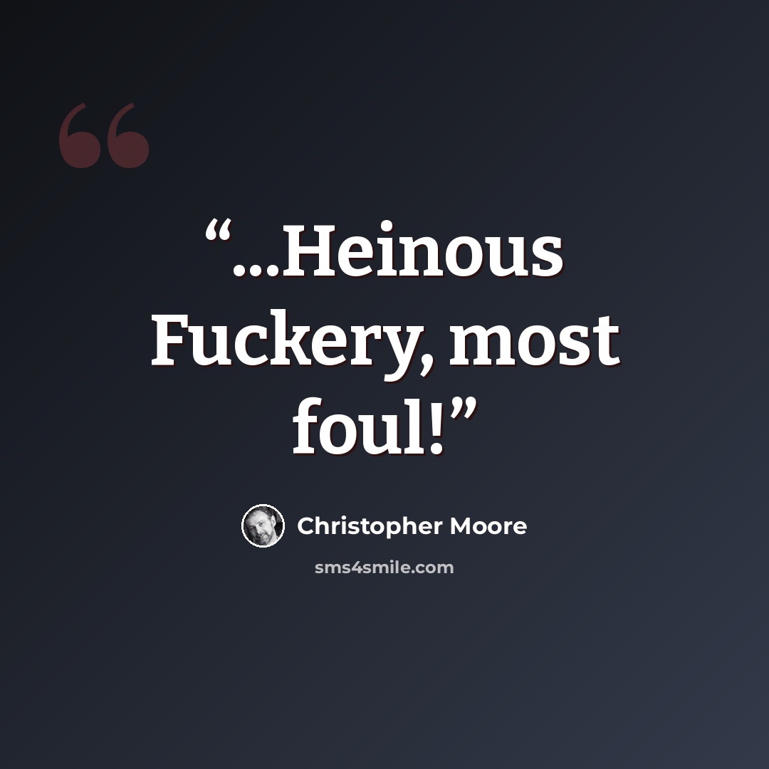 “...Heinous Fuckery, most foul!” quote by Christopher Moore