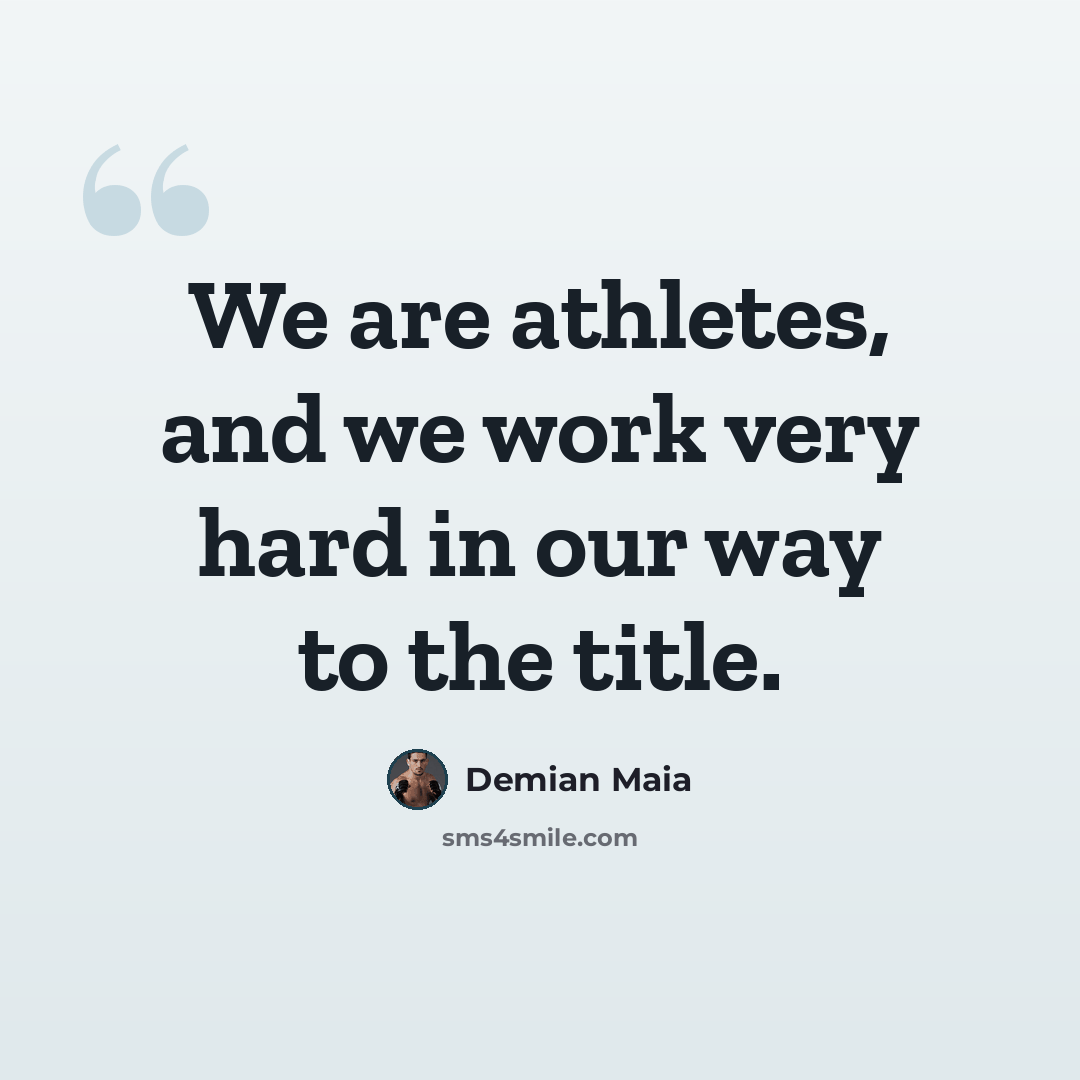 “We are athletes, and we work very hard in our way to the title.” quote by Demian Maia