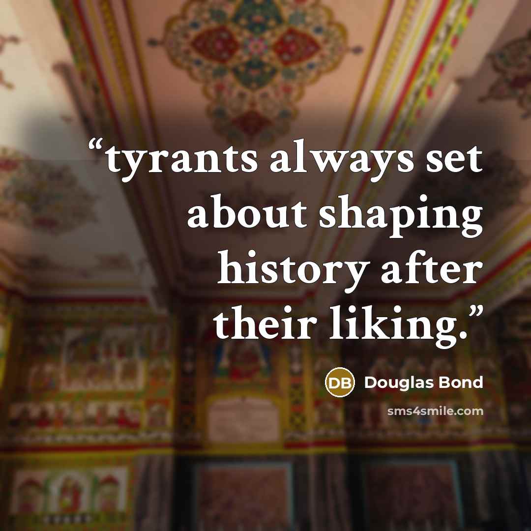 “tyrants always set about shaping history after their liking.” quote by Douglas Bond