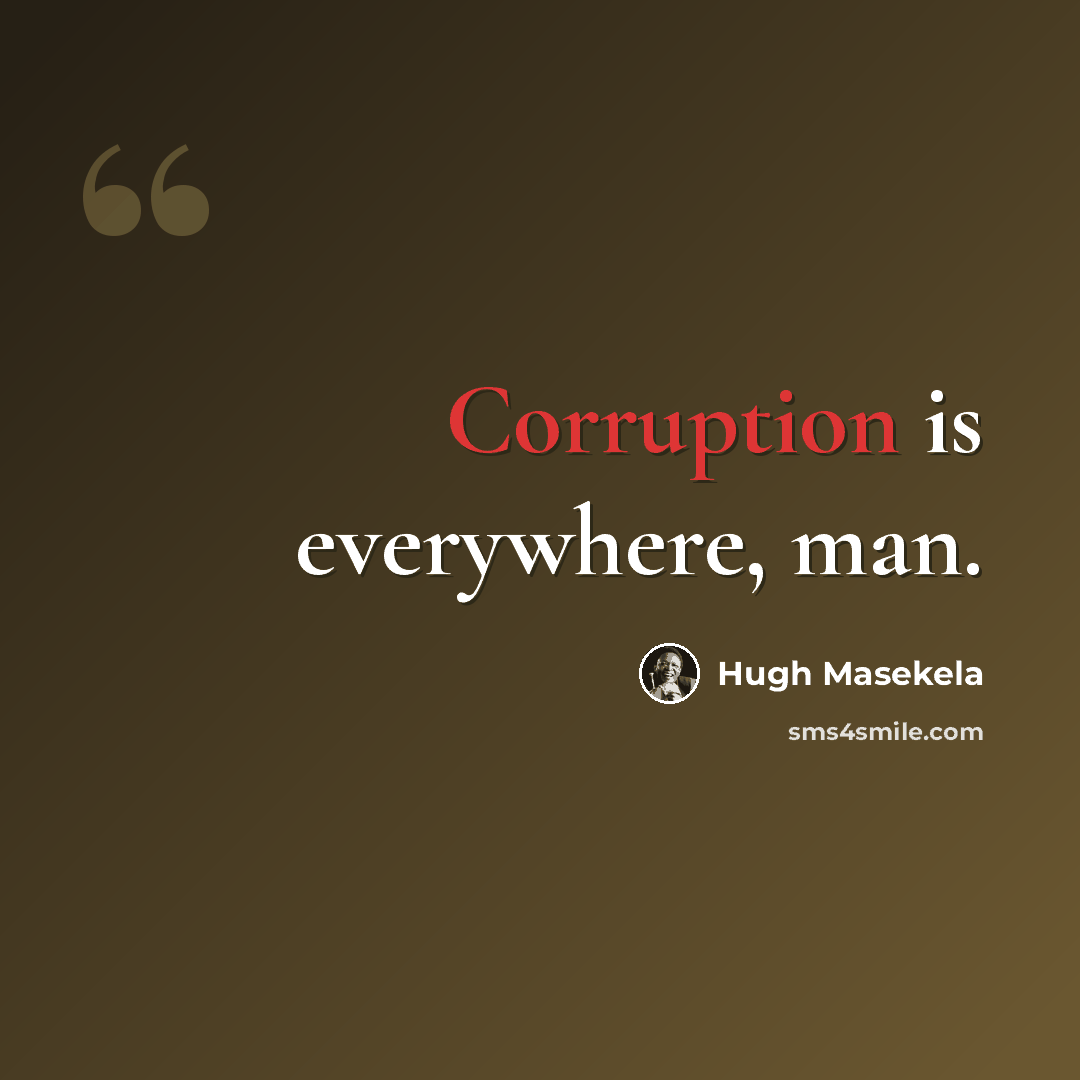 “Corruption is everywhere, man.” quote by Hugh Masekela