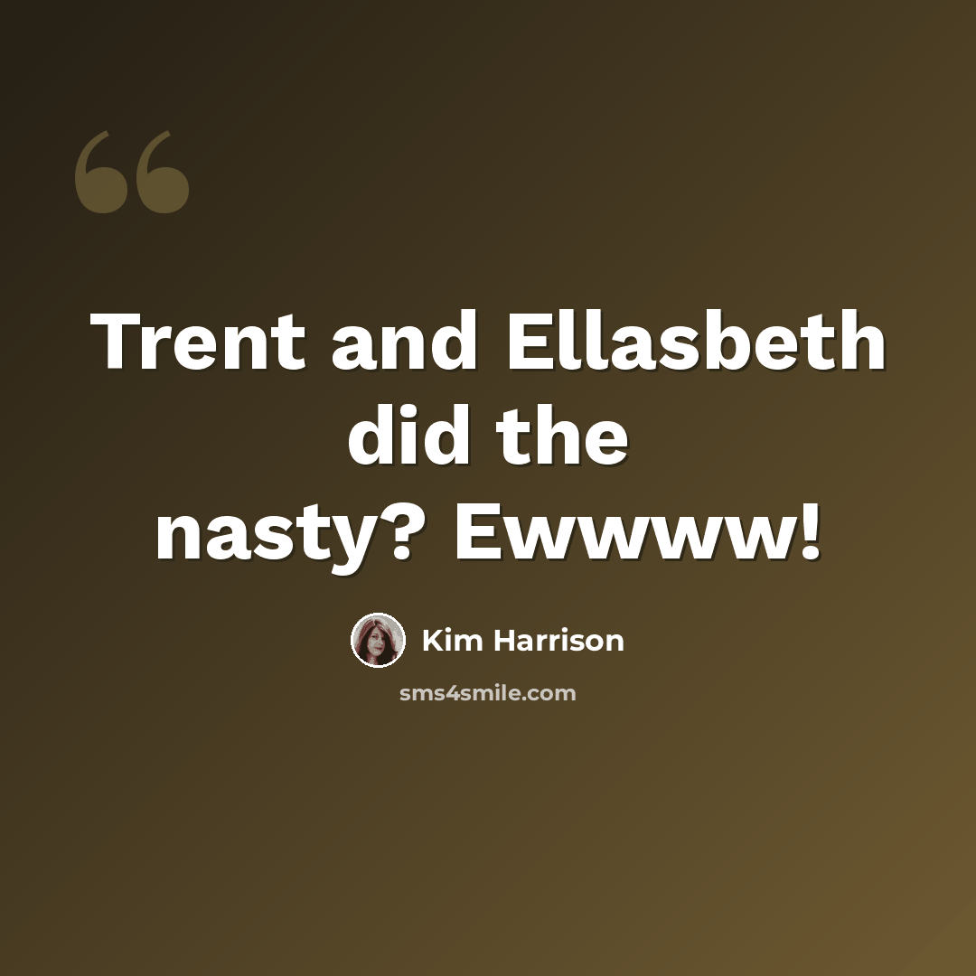 “Trent and Ellasbeth did the nasty? Ewwww!” quote by Kim Harrison