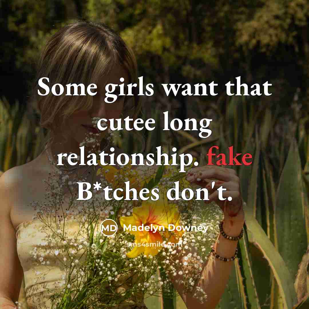 “Some girls want that cutee long relationship. fake B*tches don't.” quote by Madelyn Downey