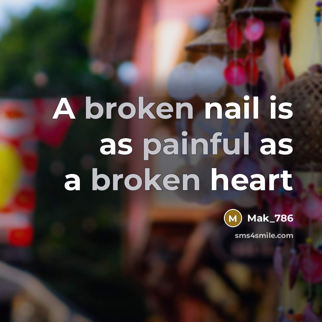 “A broken nail is as painful as a broken heart” quote by Mak_786