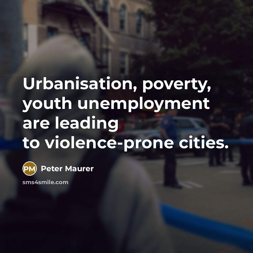 “Urbanisation, poverty, youth unemployment are leading to violence-prone cities.” quote by Peter Maurer