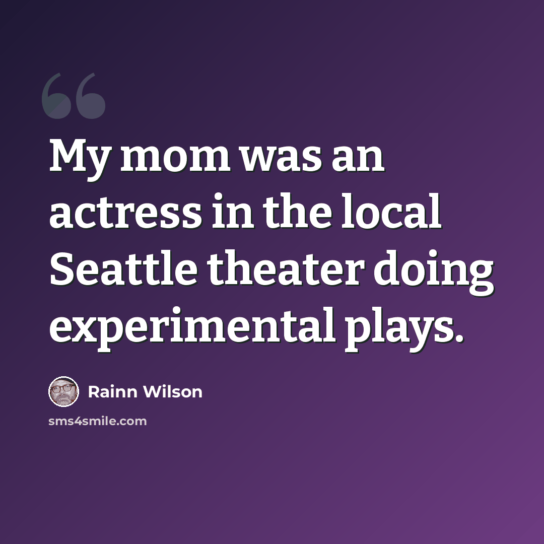 “My mom was an actress in the local Seattle theater doing experimental plays.” quote by Rainn Wilson