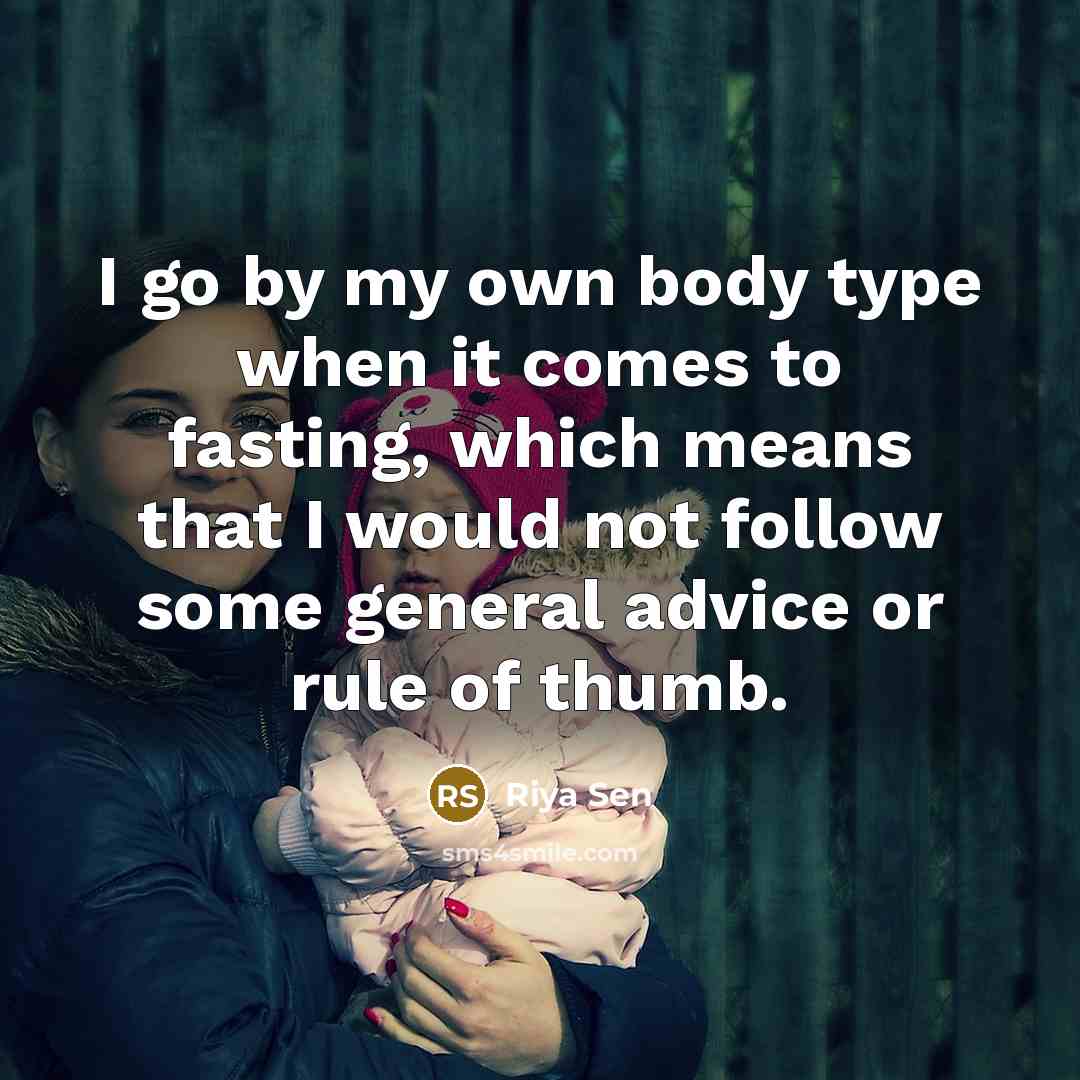 “I go by my own body type when it comes to fasting, which means that I would not follow some general advice or rule of thumb.” quote by Riya Sen