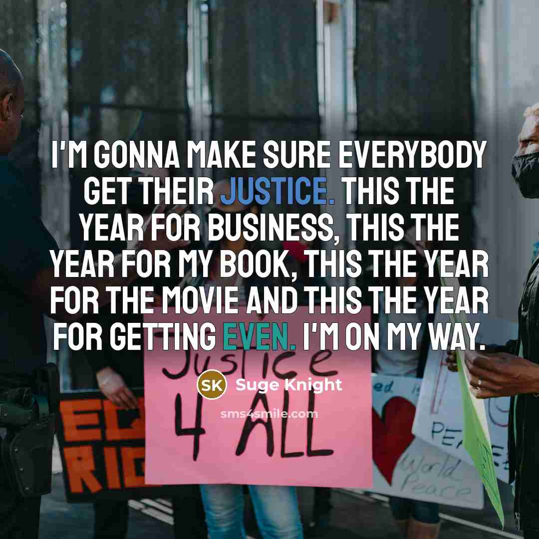 “I'm gonna make sure everybody get their justice. This the year for business, this the year for my book, this the year for the movie and this the year for getting even. I'm on my way.” quote by Suge Knight