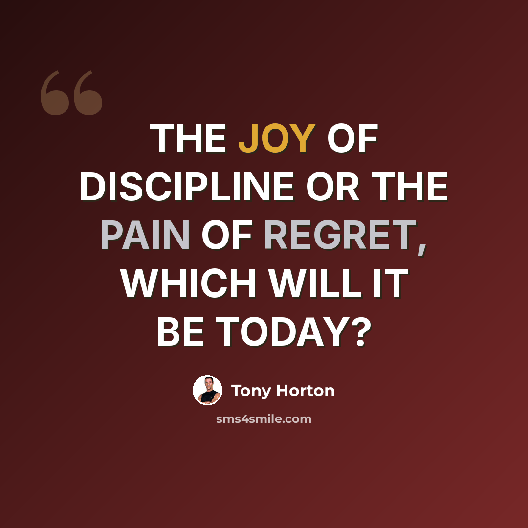 “THE JOY OF DISCIPLINE OR THE PAIN OF REGRET, WHICH WILL IT BE TODAY?” quote by Tony Horton