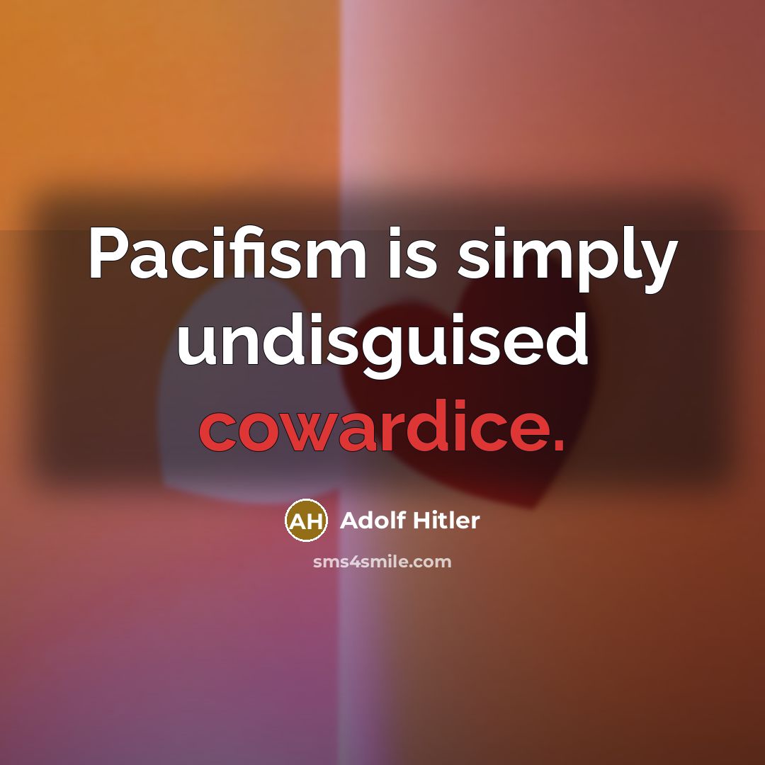 “Pacifism is simply undisguised cowardice.” quote by Adolf Hitler