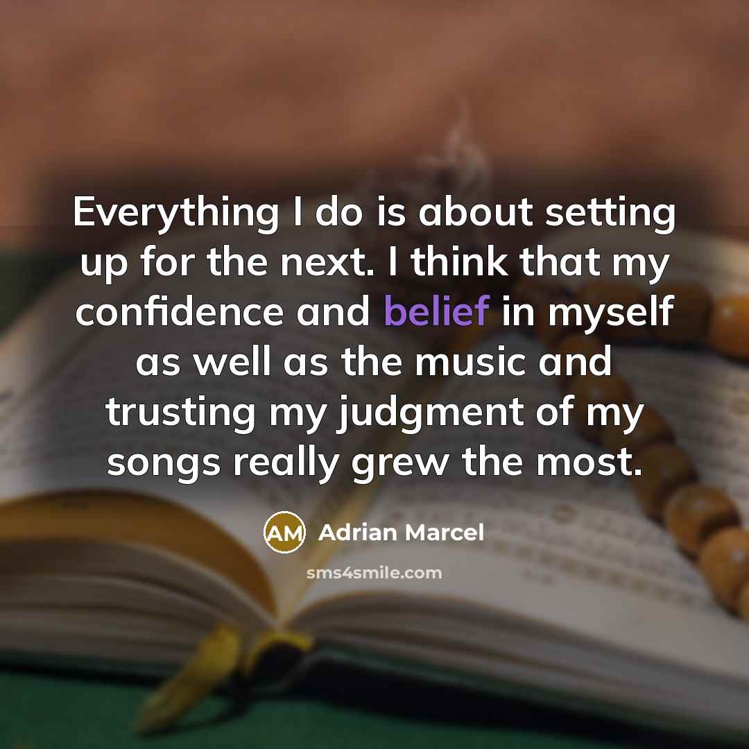 “Everything I do is about setting up for the next. I think that my confidence and belief in myself as well as the music and trusting my judgment of my songs really grew the most.” quote by Adrian Marcel