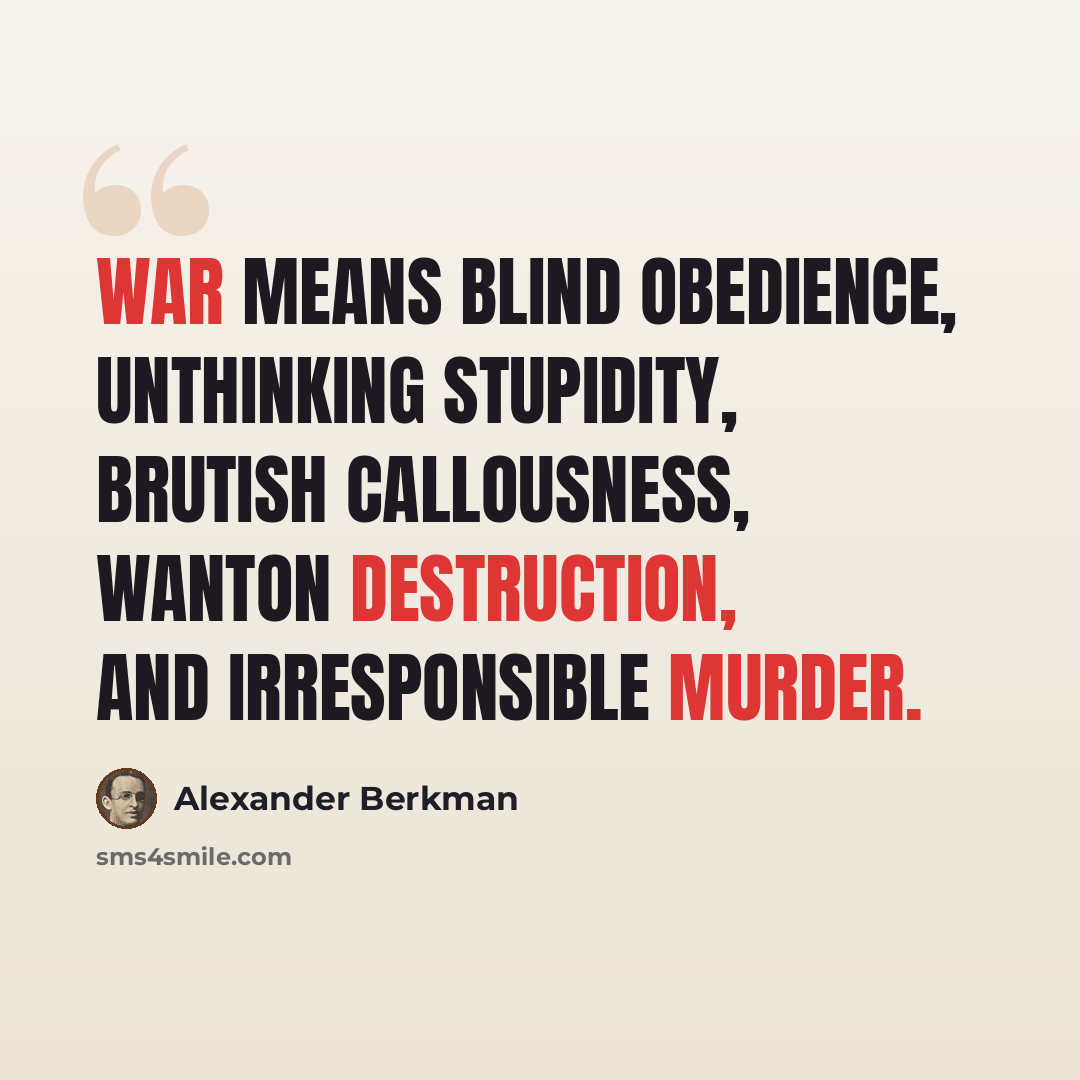 “War means blind obedience, unthinking stupidity, brutish callousness, wanton destruction, and irresponsible murder.” quote by Alexander Berkman