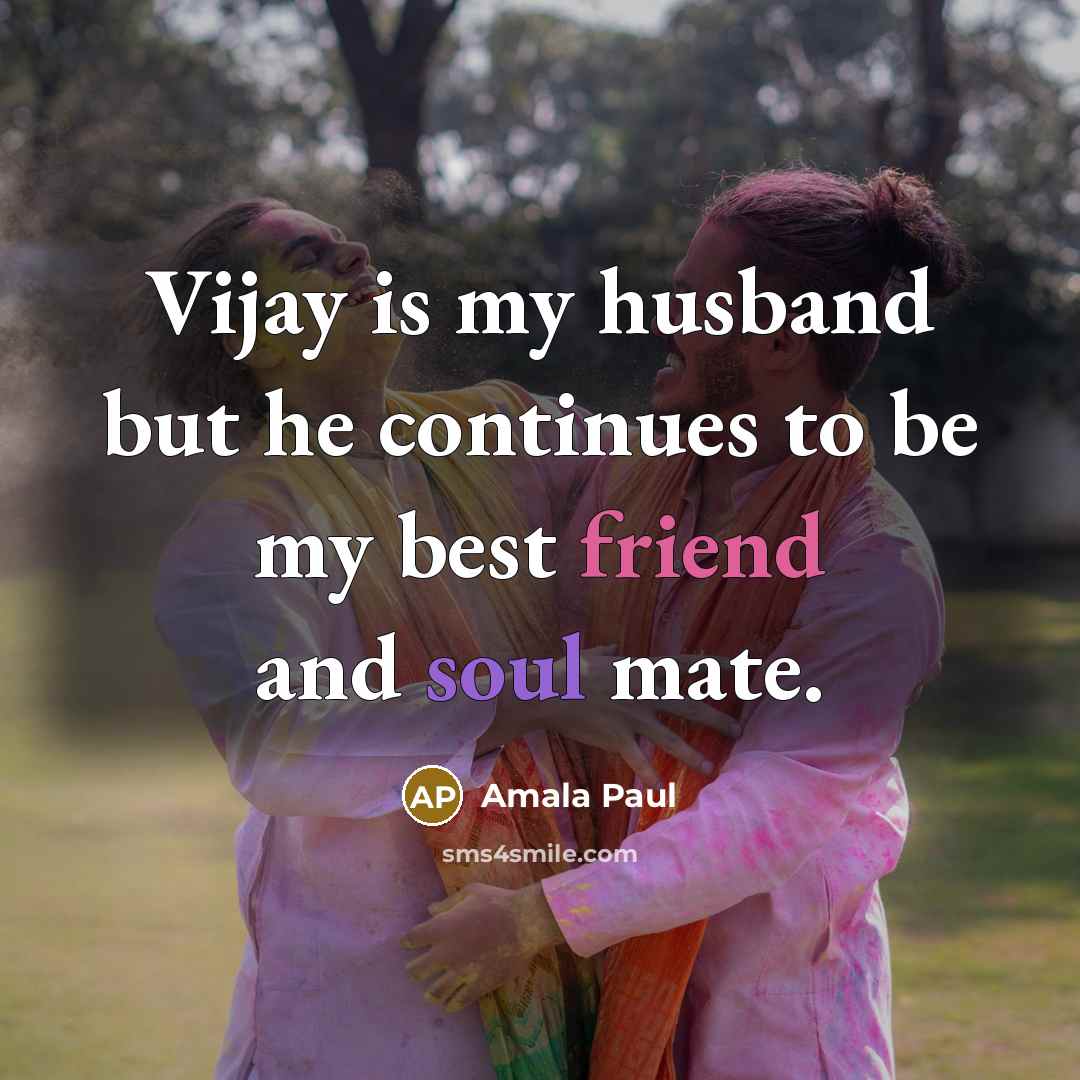“Vijay is my husband but he continues to be my best friend and soul mate.” quote by Amala Paul