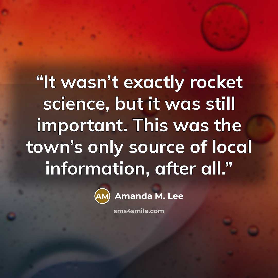 “It wasn’t exactly rocket science, but it was still important. This was the town’s only source of local information, after all.” quote by Amanda M. Lee