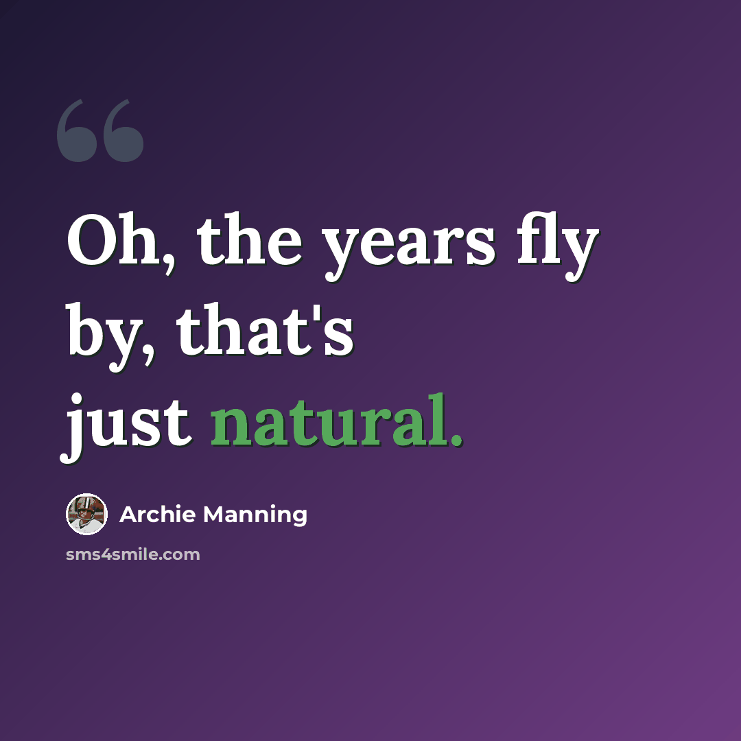 “Oh, the years fly by, that's just natural.” quote by Archie Manning