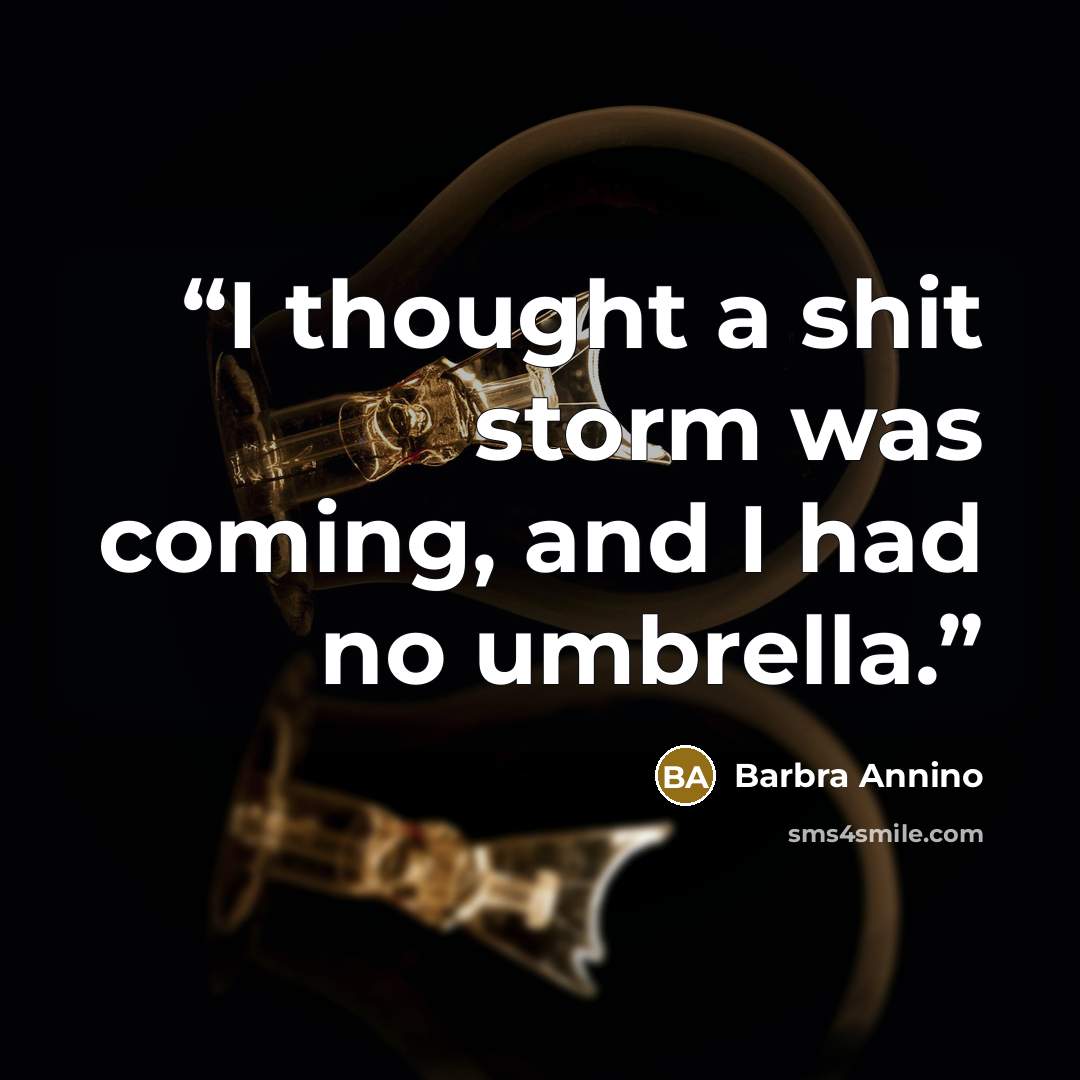 “I thought a shit storm was coming, and I had no umbrella.” quote by Barbra Annino