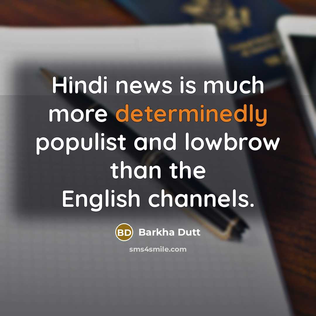 “Hindi news is much more determinedly populist and lowbrow than the English channels.” quote by Barkha Dutt