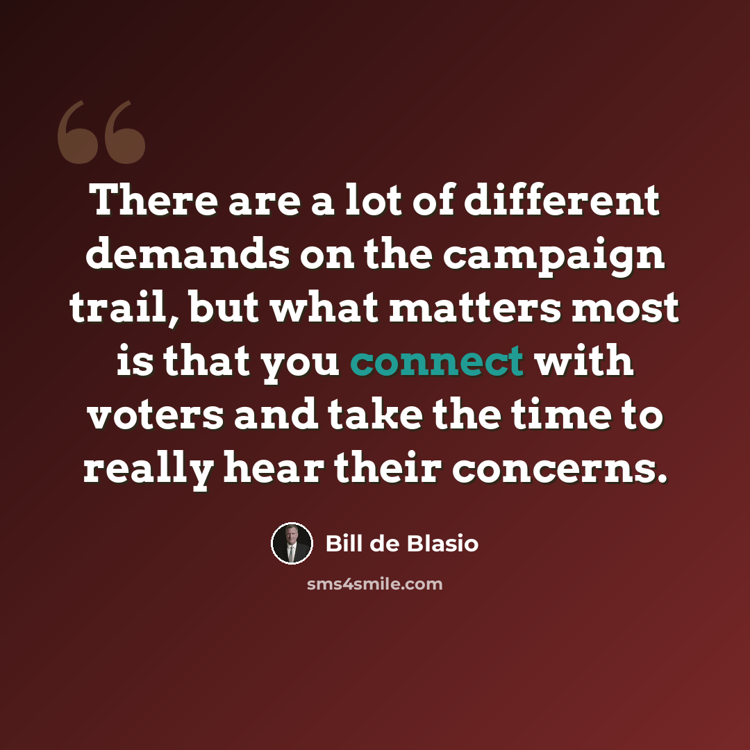 “There are a lot of different demands on the campaign trail, but what matters most is that you connect with voters and take the time to really hear their concerns.” quote by Bill de Blasio