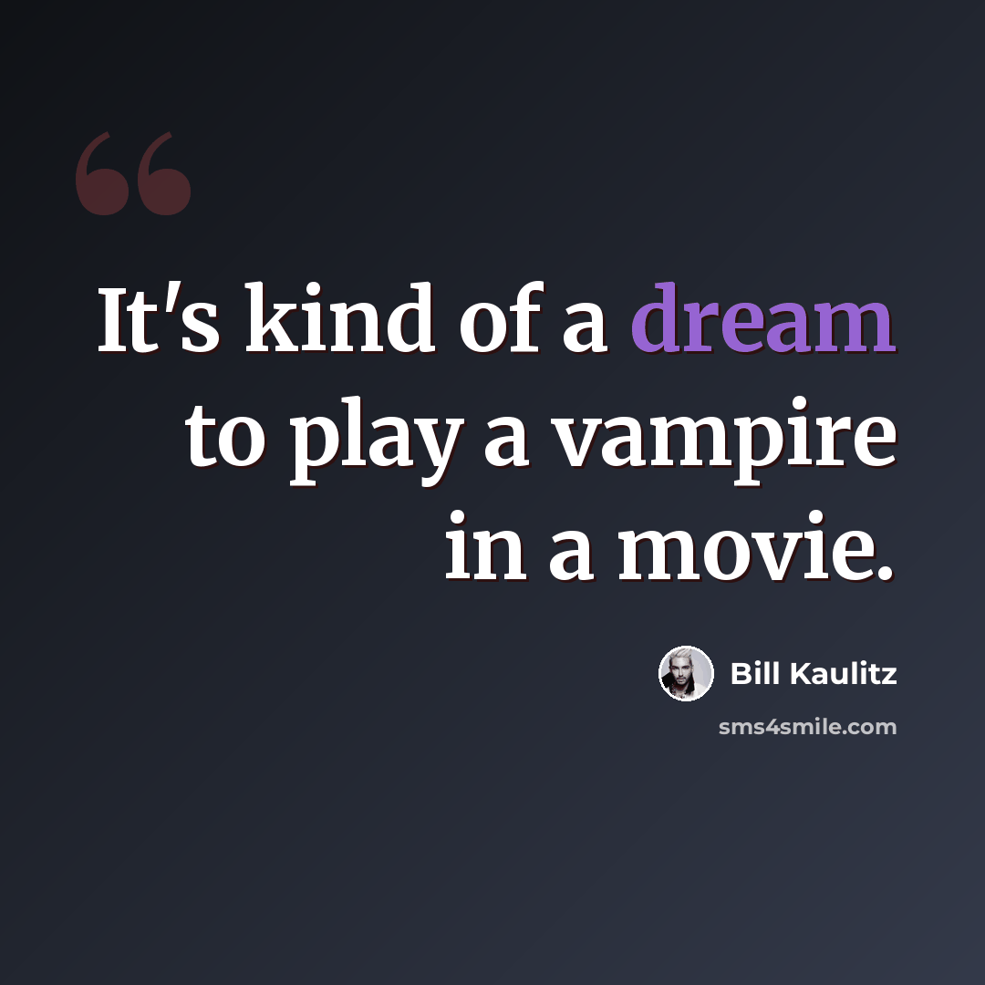 “It's kind of a dream to play a vampire in a movie.” quote by Bill Kaulitz