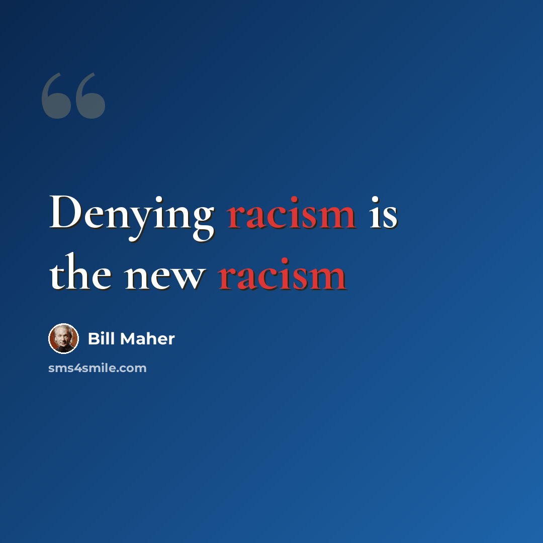 “Denying racism is the new racism” quote by Bill Maher