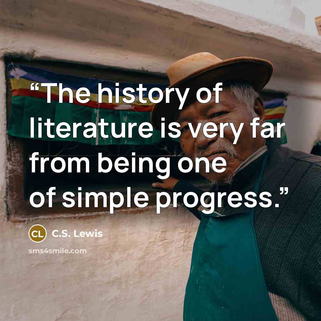 “The history of literature is very far from being one of simple progress.” quote by C.S. Lewis
