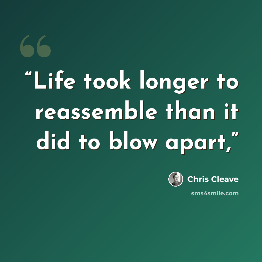 “Life took longer to reassemble than it did to blow apart,” quote by Chris Cleave