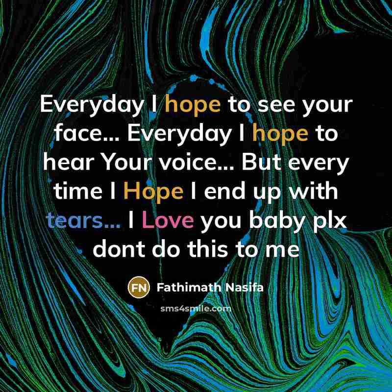“Everyday I hope to see your face... Everyday I hope to hear Your voice... But every time I Hope I end up with tears... I Love you baby plx dont do this to me” quote by Fathimath Nasifa