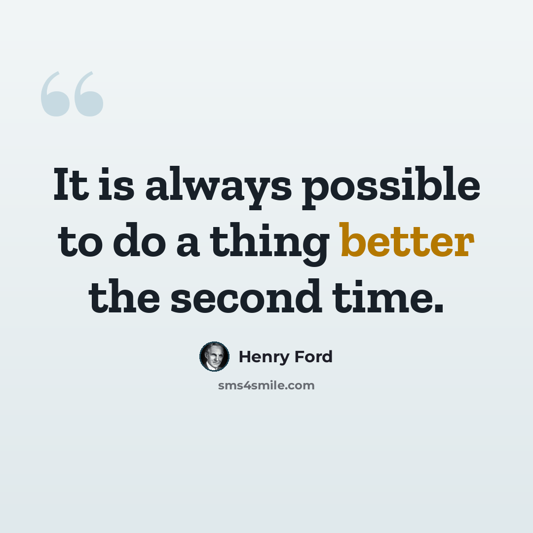 “It is always possible to do a thing better the second time.” quote by Henry Ford
