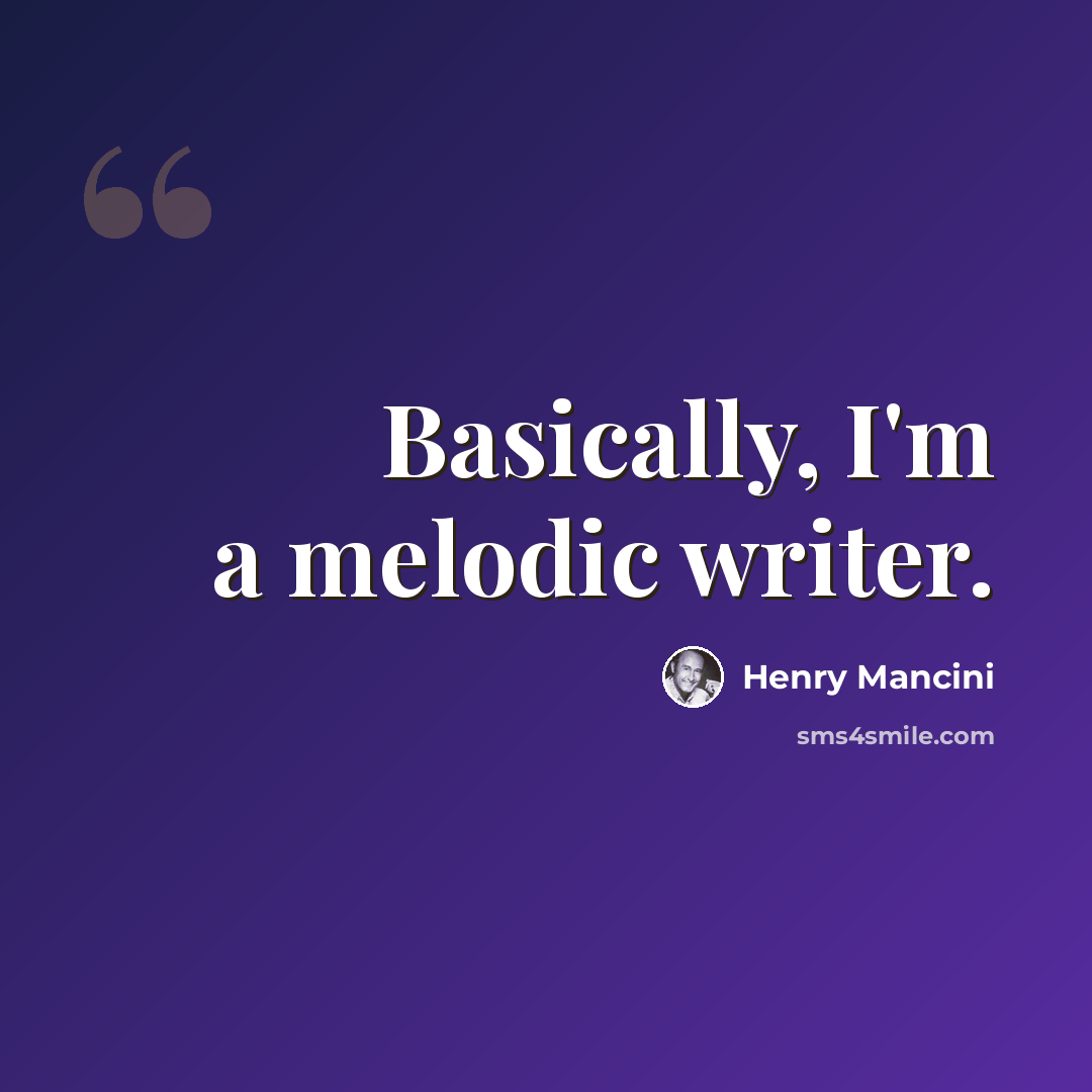 “Basically, I'm a melodic writer.” quote by Henry Mancini