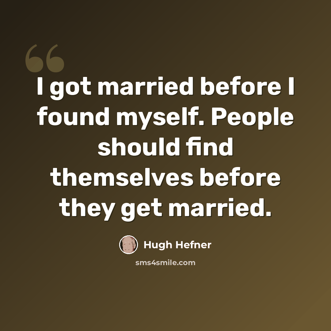 “I got married before I found myself. People should find themselves before they get married.” quote by Hugh Hefner