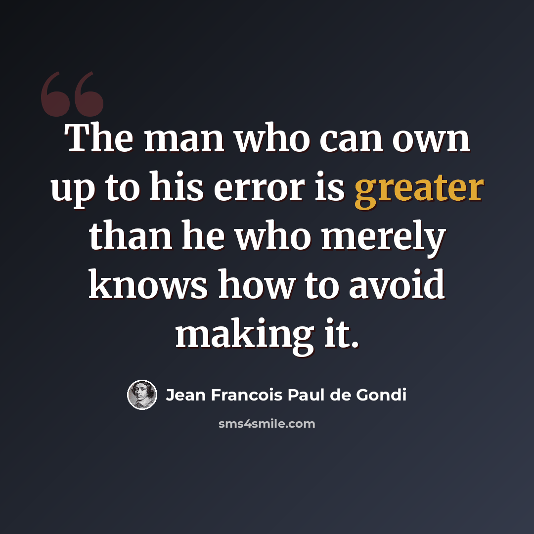 “The man who can own up to his error is greater than he who merely knows how to avoid making it.” quote by Jean Francois Paul de Gondi