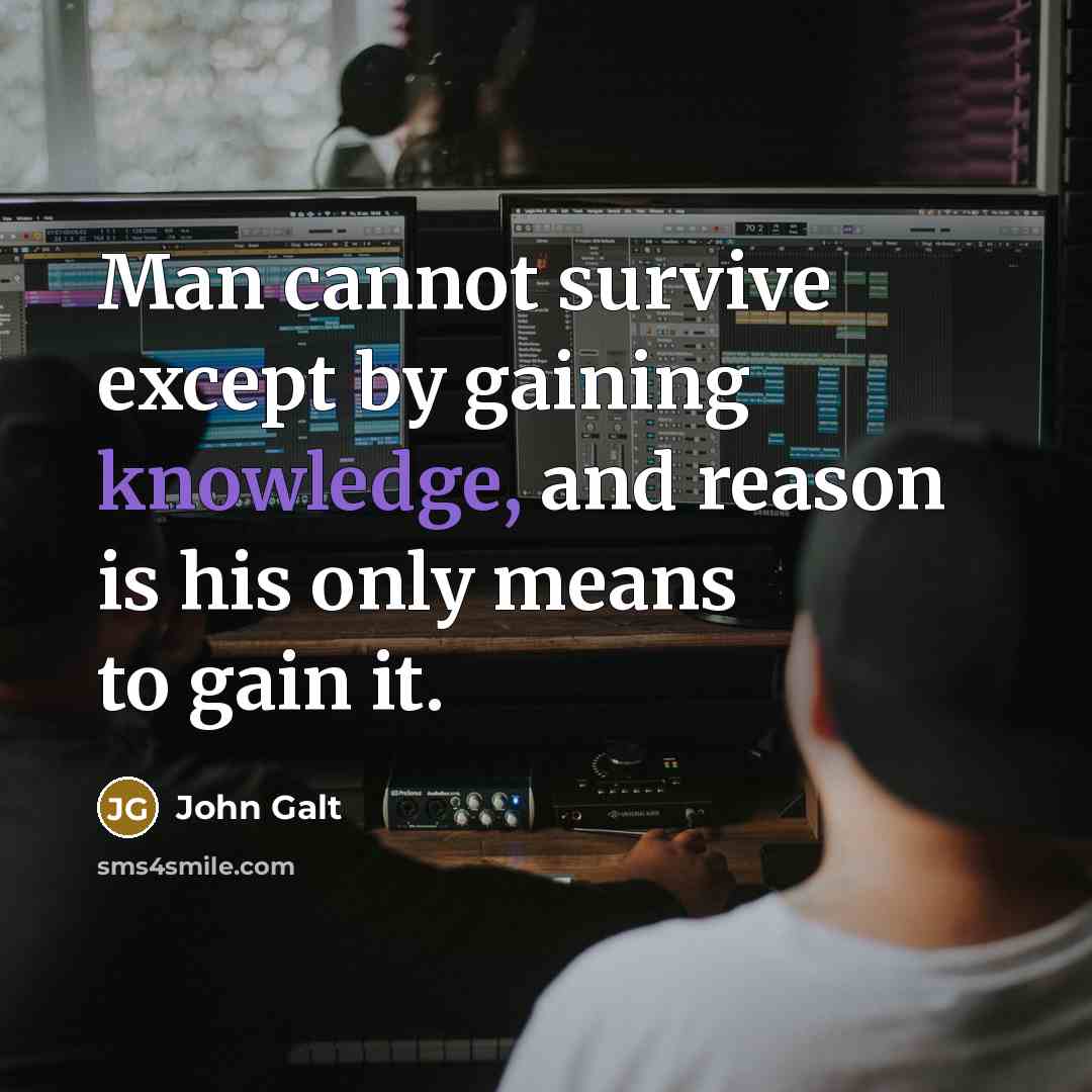 “Man cannot survive except by gaining knowledge, and reason is his only means to gain it.” quote by John Galt
