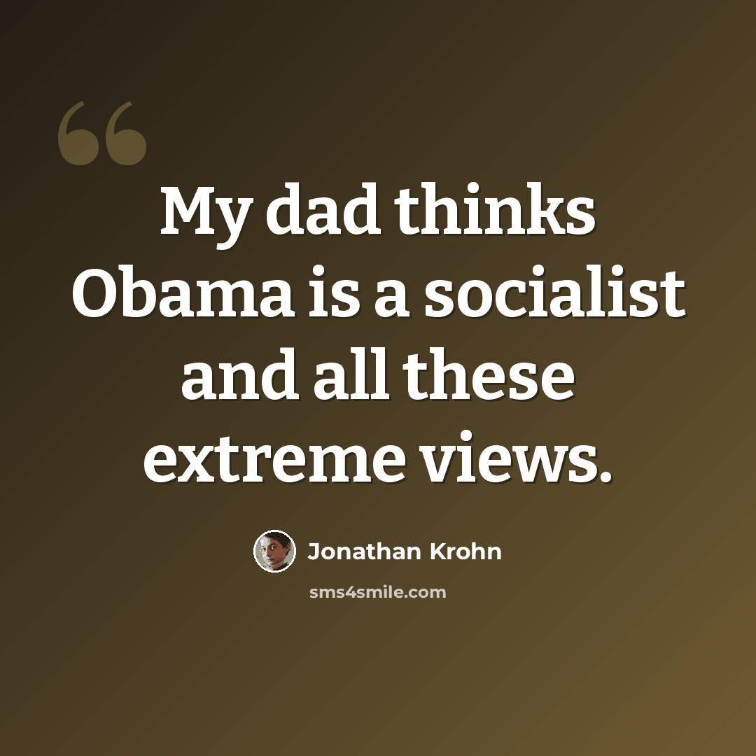 “My dad thinks Obama is a socialist and all these extreme views.” quote by Jonathan Krohn