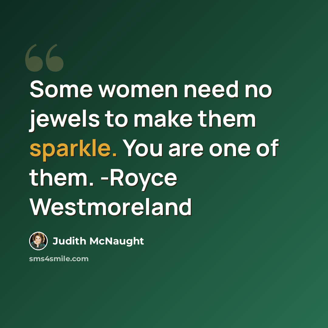“Some women need no jewels to make them sparkle. You are one of them. -Royce Westmoreland” quote by Judith McNaught