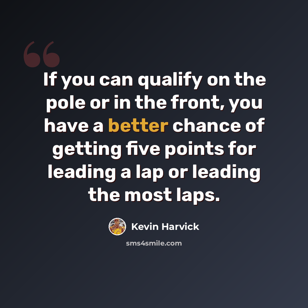 “If you can qualify on the pole or in the front, you have a better chance of getting five points for leading a lap or leading the most laps.” quote by Kevin Harvick