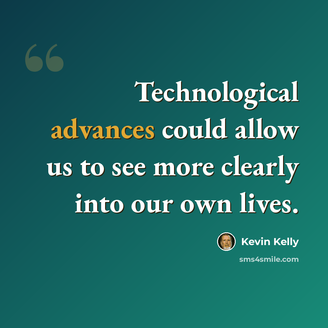 “Technological advances could allow us to see more clearly into our own lives.” quote by Kevin Kelly