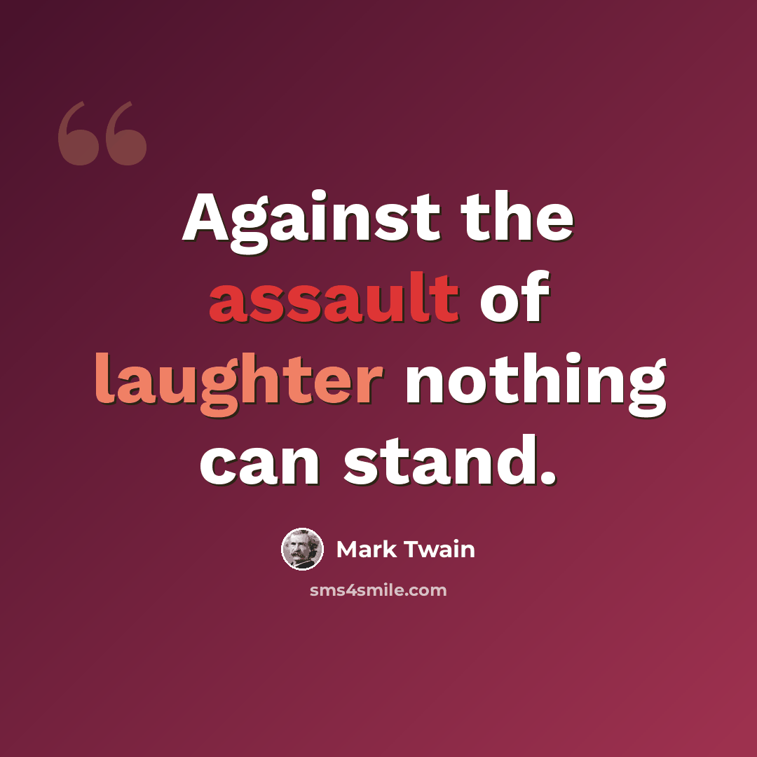 “Against the assault of laughter nothing can stand.” quote by Mark Twain
