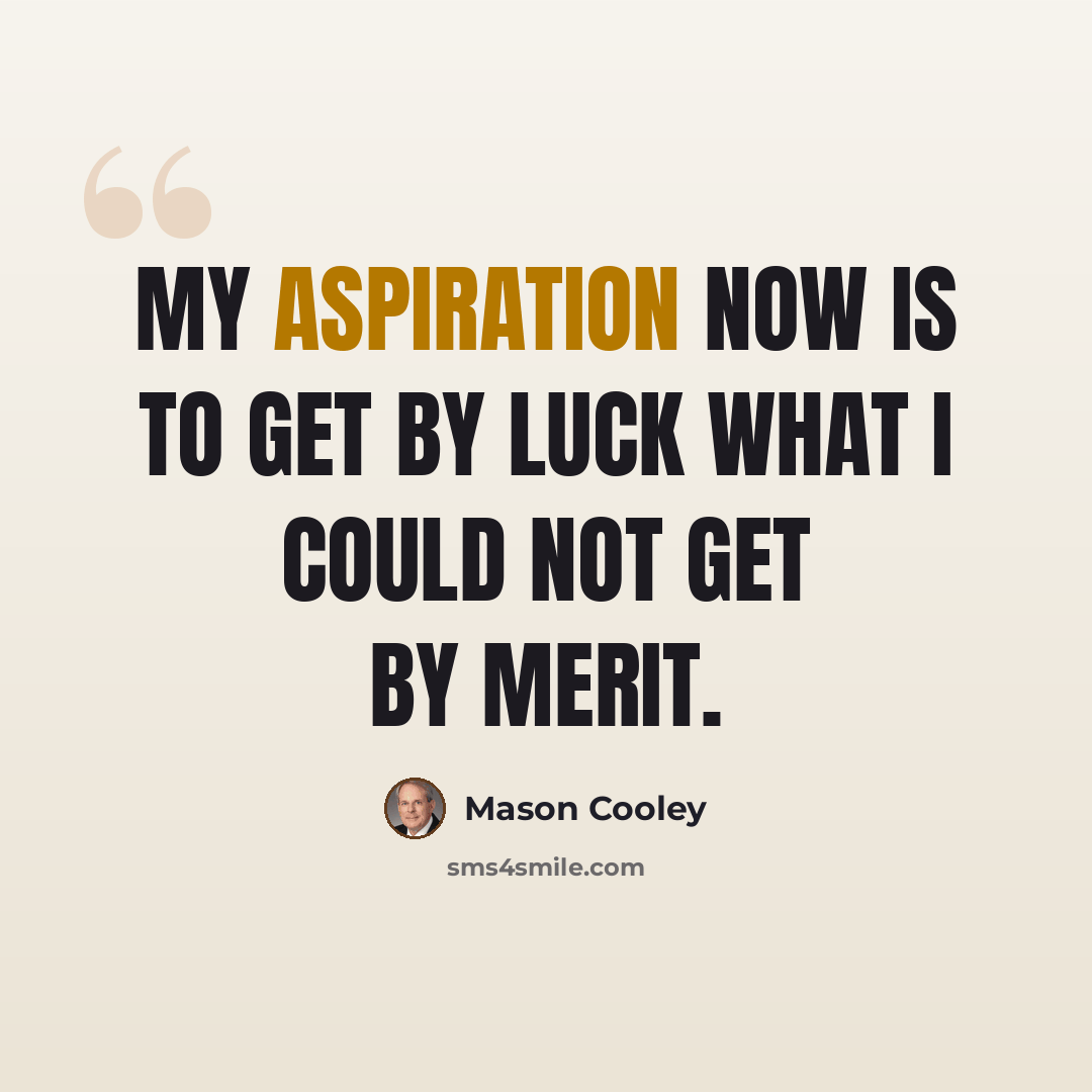 “My aspiration now is to get by luck what I could not get by merit.” quote by Mason Cooley