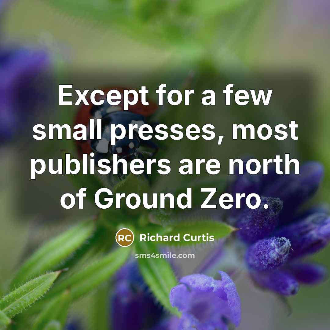 “Except for a few small presses, most publishers are north of Ground Zero.” quote by Richard Curtis