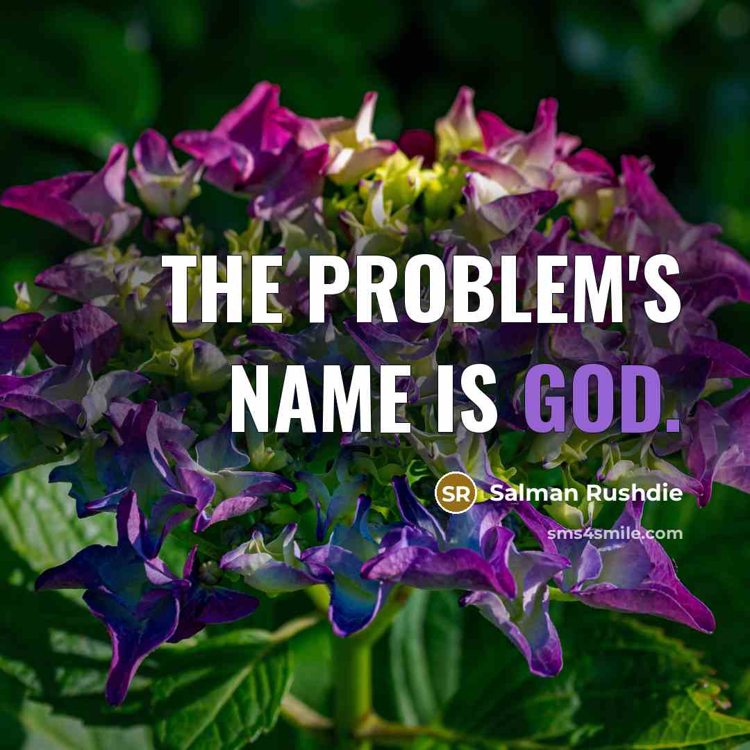 “The problem's name is God.” quote by Salman Rushdie