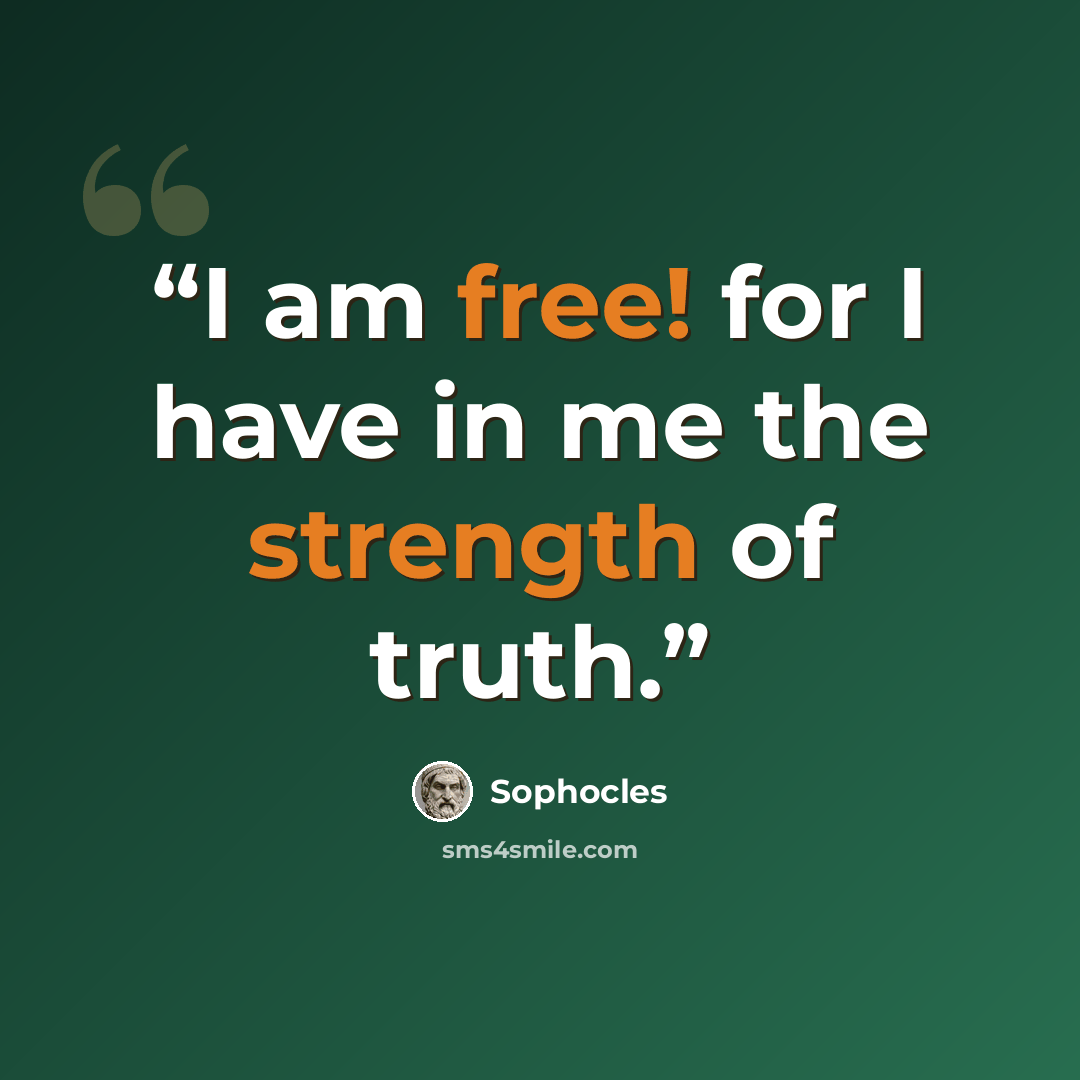“I am free! for I have in me the strength of truth.” quote by Sophocles