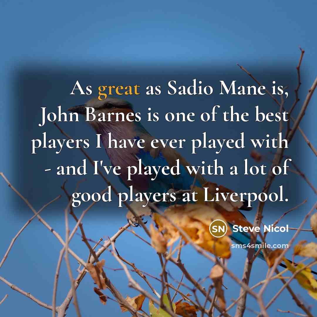 “As great as Sadio Mane is, John Barnes is one of the best players I have ever played with - and I've played with a lot of good players at Liverpool.” quote by Steve Nicol